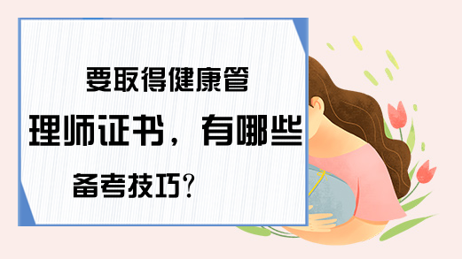 要取得健康管理师证书，有哪些备考技巧?