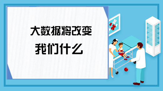 大数据将改变我们什么