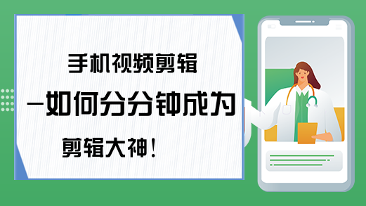 手机视频剪辑-如何分分钟成为剪辑大神！