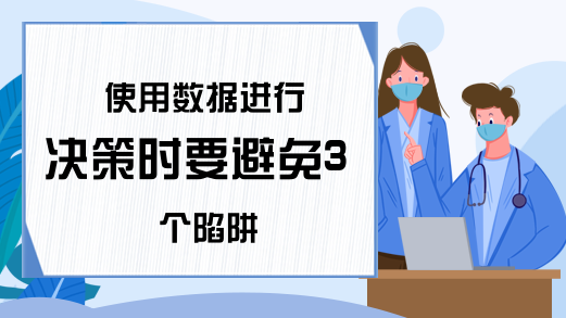 使用数据进行决策时要避免3个陷阱