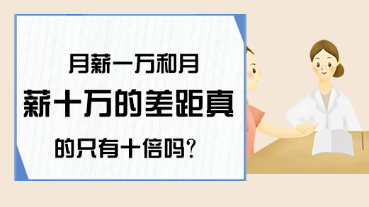 月薪一万和月薪十万的差距真的只有十倍吗？