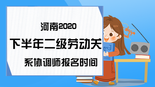 河南2020下半年二级劳动关系协调师报名时间