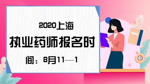 2020上海执业药师报名时间：8月11—18日
