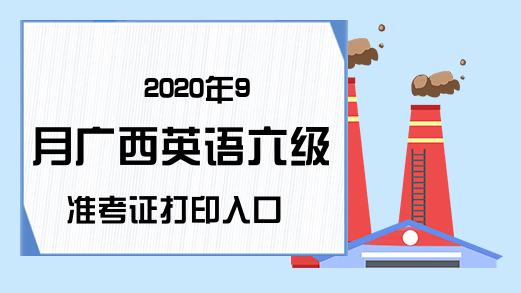 2020年9月广西英语六级准考证打印入口