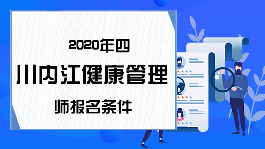 2020年四川内江健康管理师报名条件