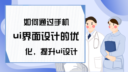 如何通过手机ui界面设计的优化，提升ui设计的体验感?