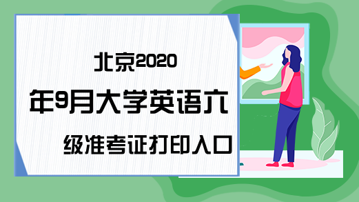 北京2020年9月大学英语六级准考证打印入口
