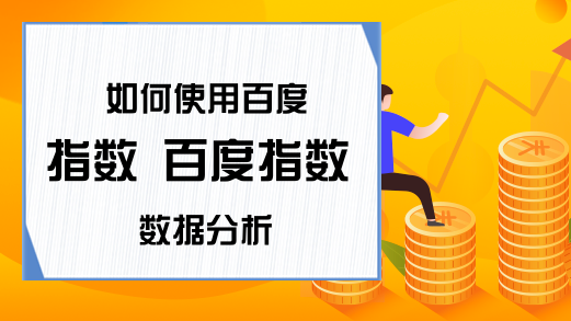 如何使用百度指数 百度指数数据分析