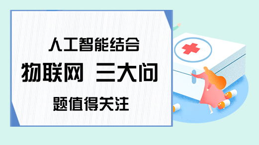 人工智能结合物联网 三大问题值得关注