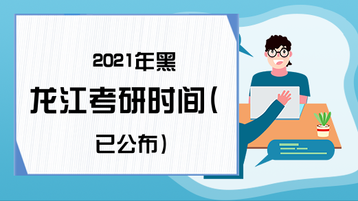 2021年黑龙江考研时间(已公布)
