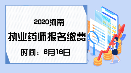 2020河南执业药师报名缴费时间：8月16日-20日