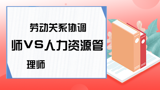 劳动关系协调师VS人力资源管理师