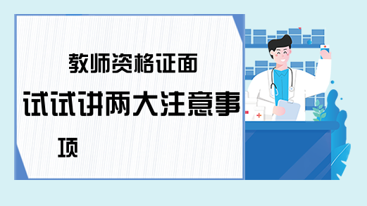 教师资格证面试试讲两大注意事项