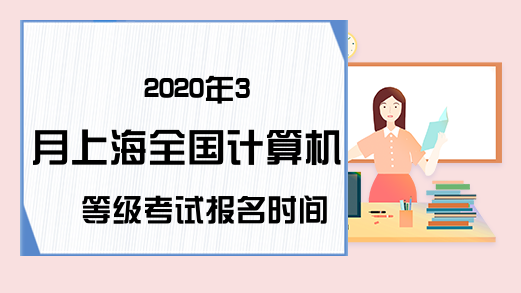 2020年3月上海全国计算机等级考试报名时间预测