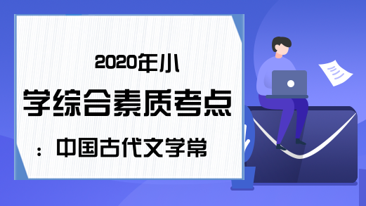 2020年小学综合素质考点：中国古代文学常识
