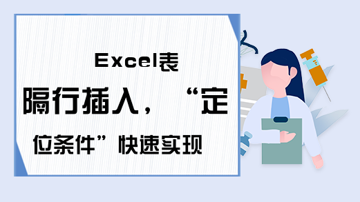 Excel表隔行插入，“定位条件”快速实现 批量间隔