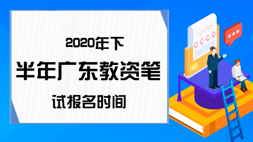 2020年下半年广东教资笔试报名时间
