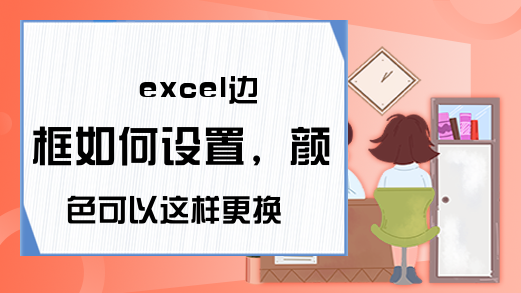 excel边框如何设置，颜色可以这样更换