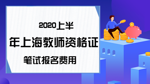 2020上半年上海教师资格证笔试报名费用