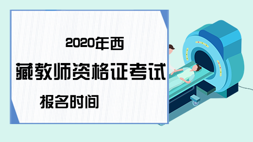 2020年西藏教师资格证考试报名时间