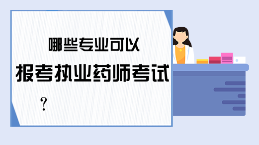 哪些专业可以报考执业药师考试?