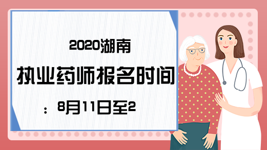 2020湖南执业药师报名时间：8月11日至20日