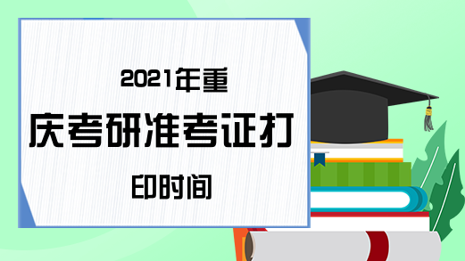 2021年重庆考研准考证打印时间