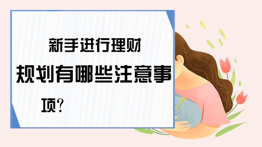 新手进行理财规划有哪些注意事项？