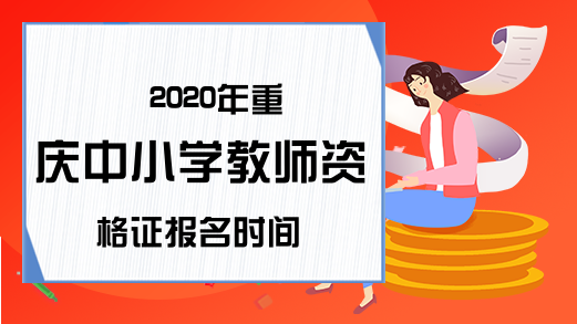 2020年重庆中小学教师资格证报名时间