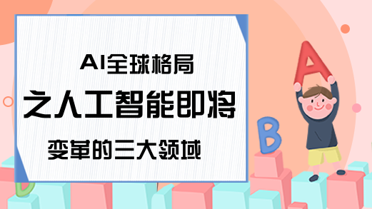 AI全球格局之人工智能即将变革的三大领域