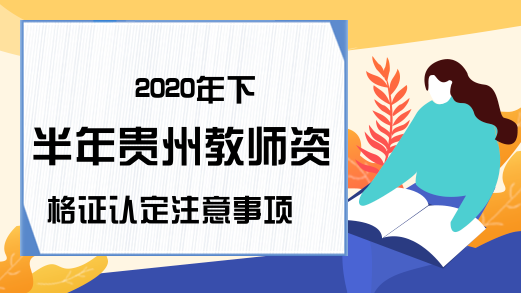 2020年下半年贵州教师资格证认定注意事项