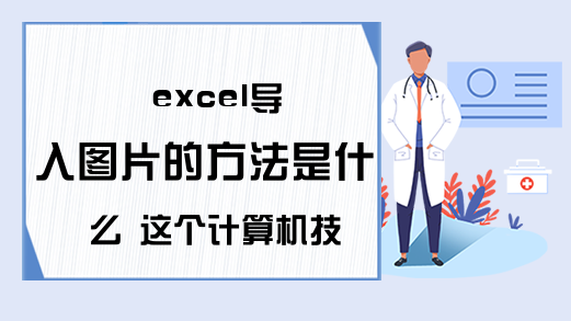 excel导入图片的方法是什么 这个计算机技能需要你学会