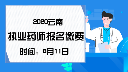 2020云南执业药师报名缴费时间：8月11日-20日