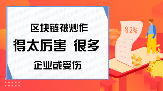 区块链被炒作得太厉害 很多企业或受伤