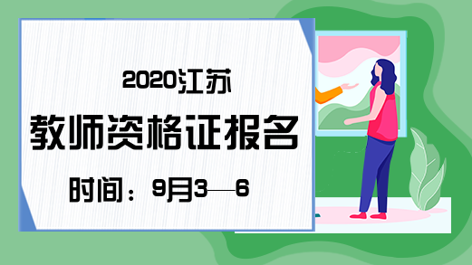 2020江苏教师资格证报名时间：9月3—6日
