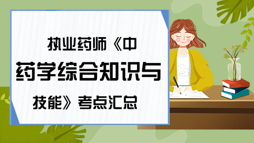 执业药师《中药学综合知识与技能》考点汇总