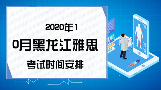 2020年10月黑龙江雅思考试时间安排