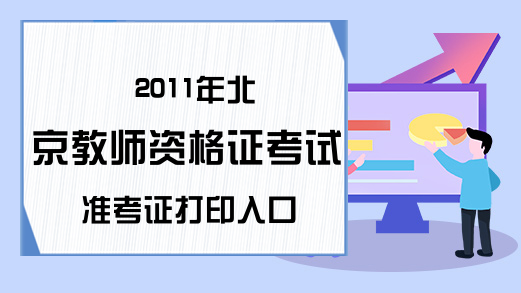 2011年北京教师资格证考试准考证打印入口