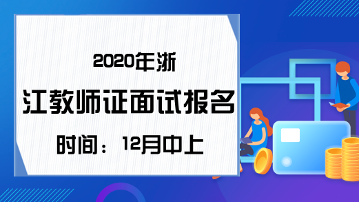 2020年浙江教师证面试报名时间：12月中上旬