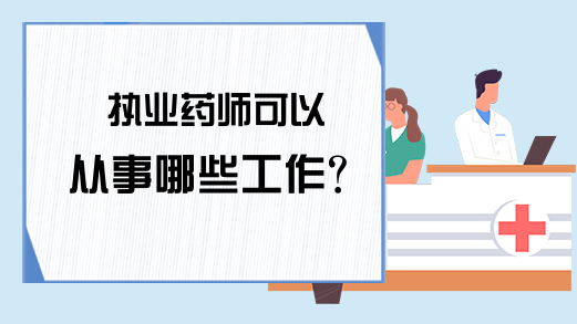 执业药师可以从事哪些工作?