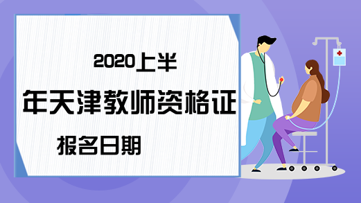 2020上半年天津教师资格证报名日期